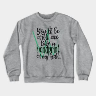 You'll Be With Me Like a Handprint on My Heart - For Good Crewneck Sweatshirt